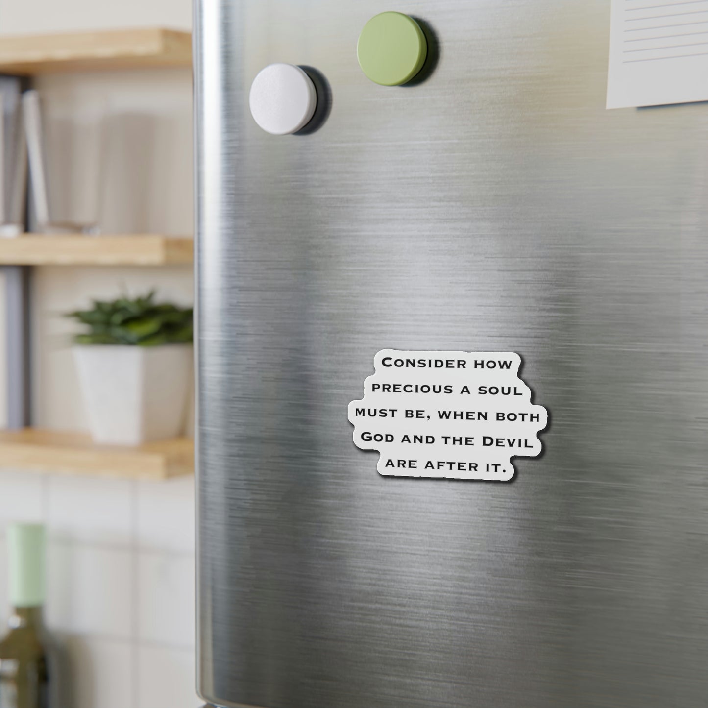 Inspirational Refrigerator Magnets, Consider How Precious A Soul Must Be When Both God And The Devil Are After It