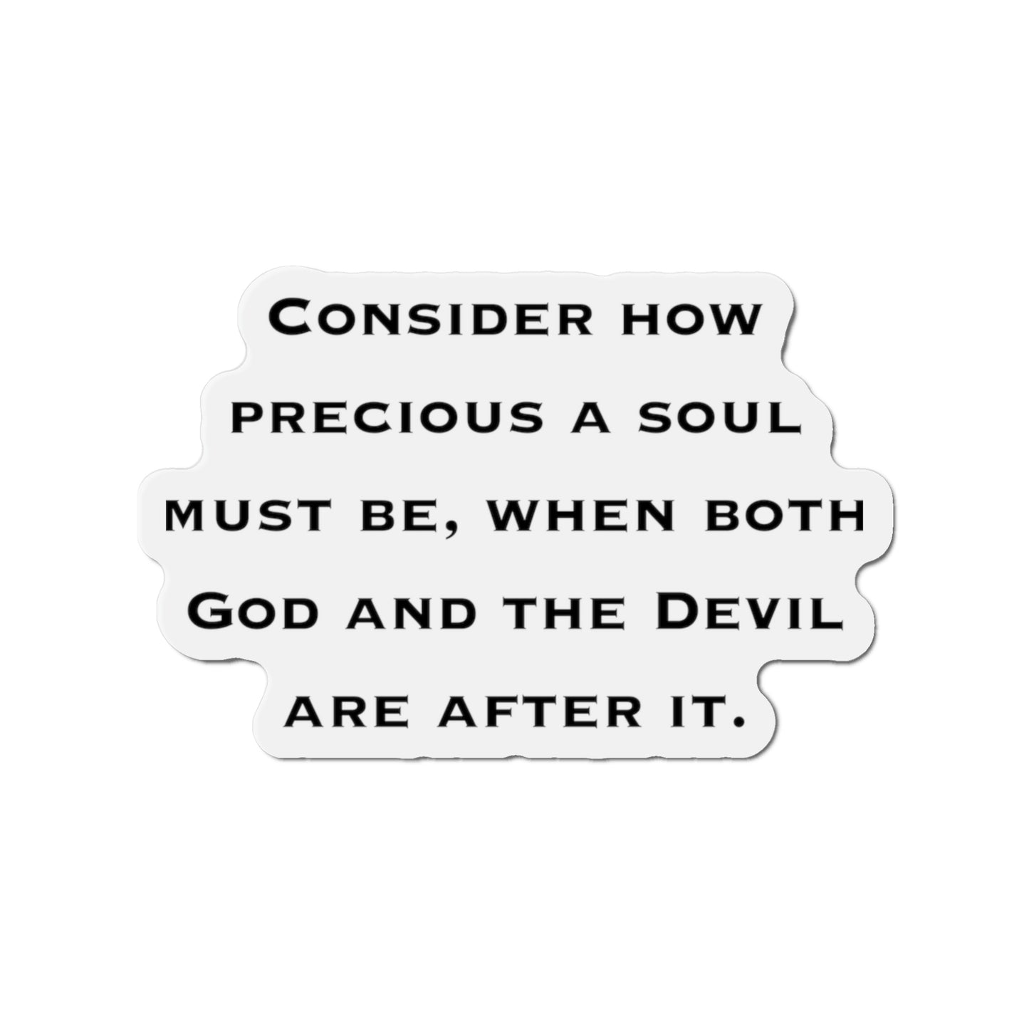 Inspirational Refrigerator Magnets, Consider How Precious A Soul Must Be When Both God And The Devil Are After It