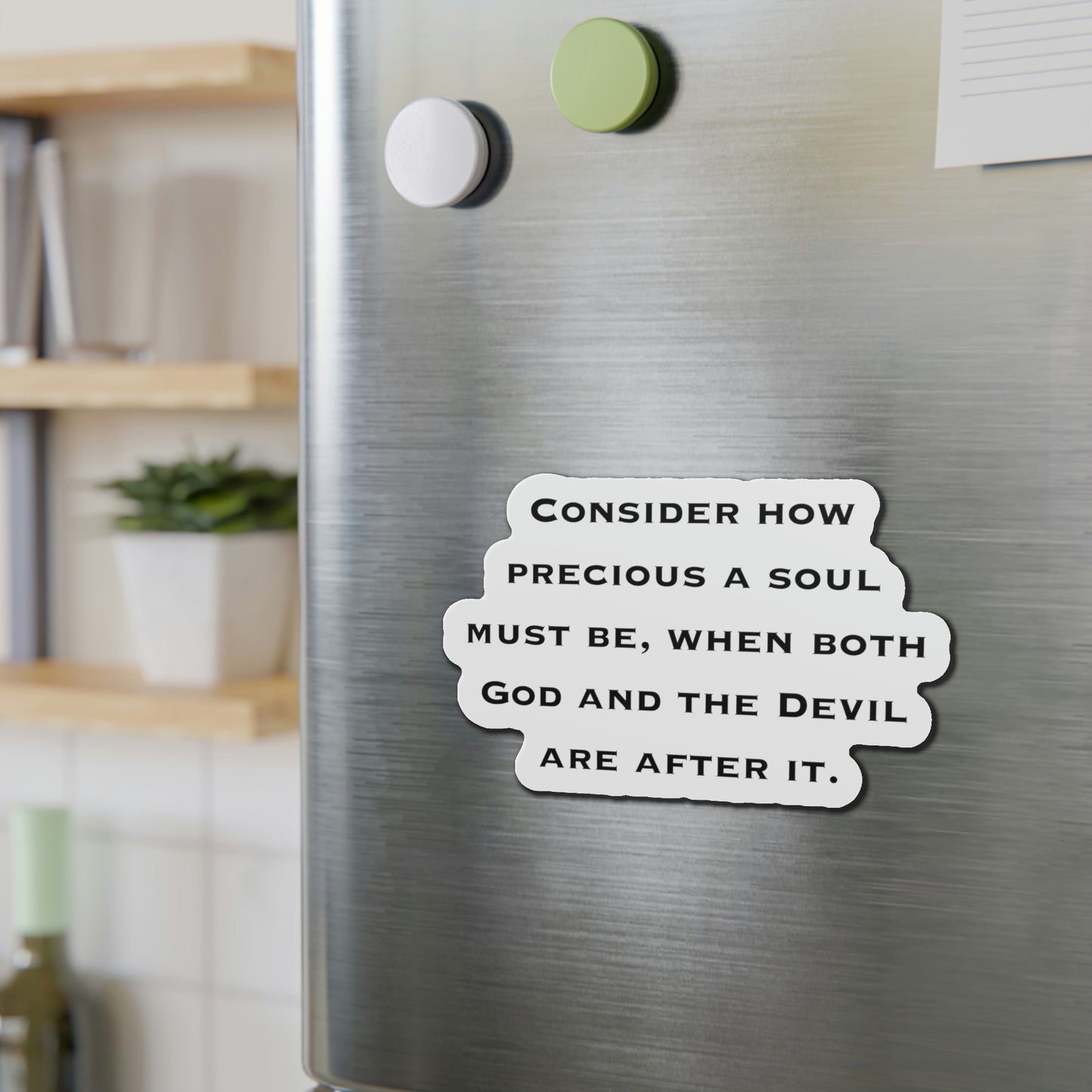 Inspirational Refrigerator Magnets, Consider How Precious A Soul Must Be When Both God And The Devil Are After It