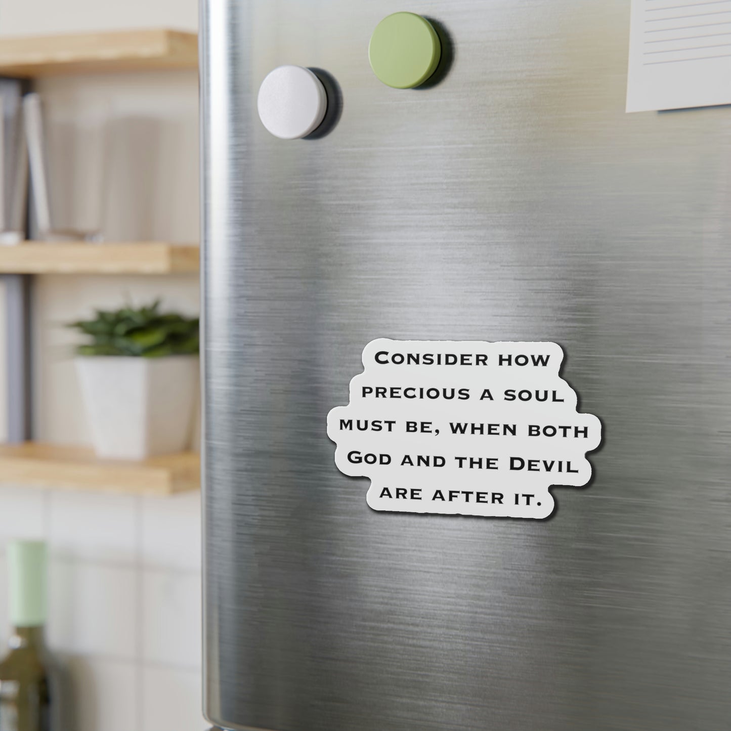 Inspirational Refrigerator Magnets, Consider How Precious A Soul Must Be When Both God And The Devil Are After It