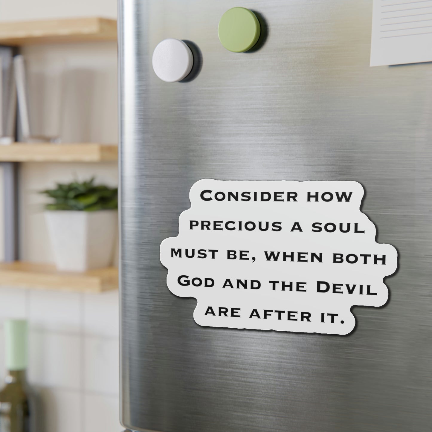 Inspirational Refrigerator Magnets, Consider How Precious A Soul Must Be When Both God And The Devil Are After It
