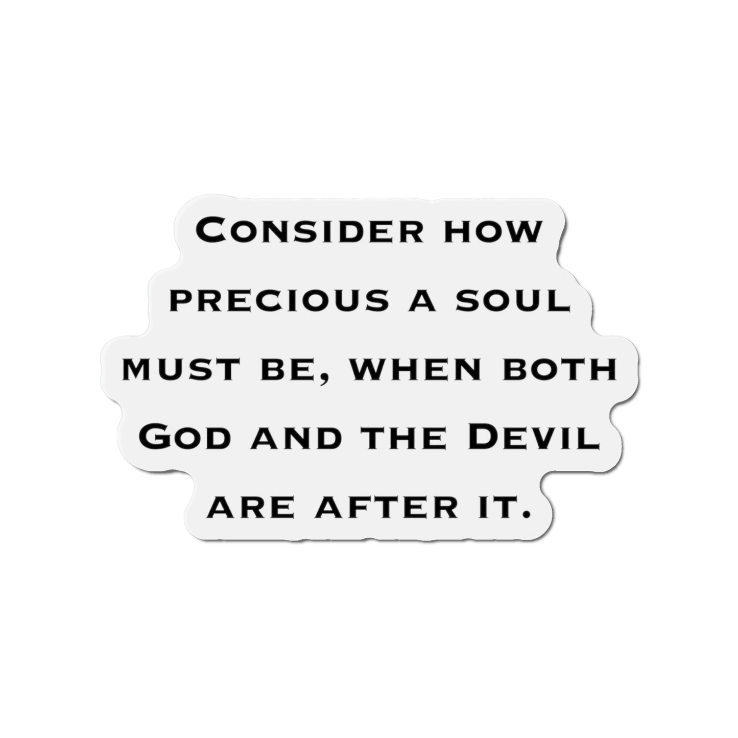 Inspirational Refrigerator Magnets, Consider How Precious A Soul Must Be When Both God And The Devil Are After It
