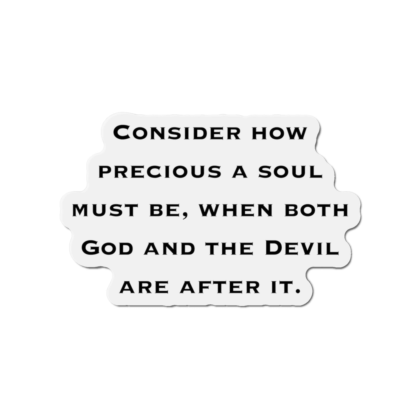 Inspirational Refrigerator Magnets, Consider How Precious A Soul Must Be When Both God And The Devil Are After It