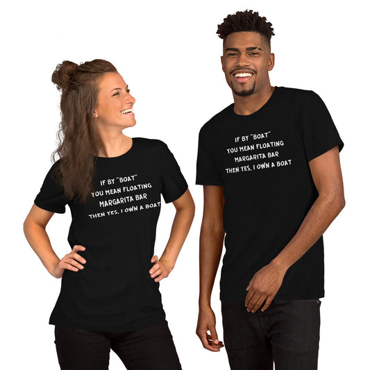 Funny Boating Unisex t-shirt, If By Boat You Mean Floating Margarita Bar Then Yes I Own A Boat
