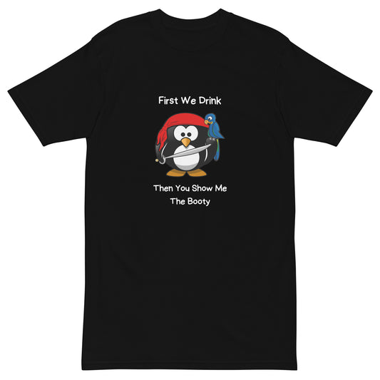 Funny Penguin Pirate Men’s premium heavyweight tee, First we Drink Then You Show Me The Booty