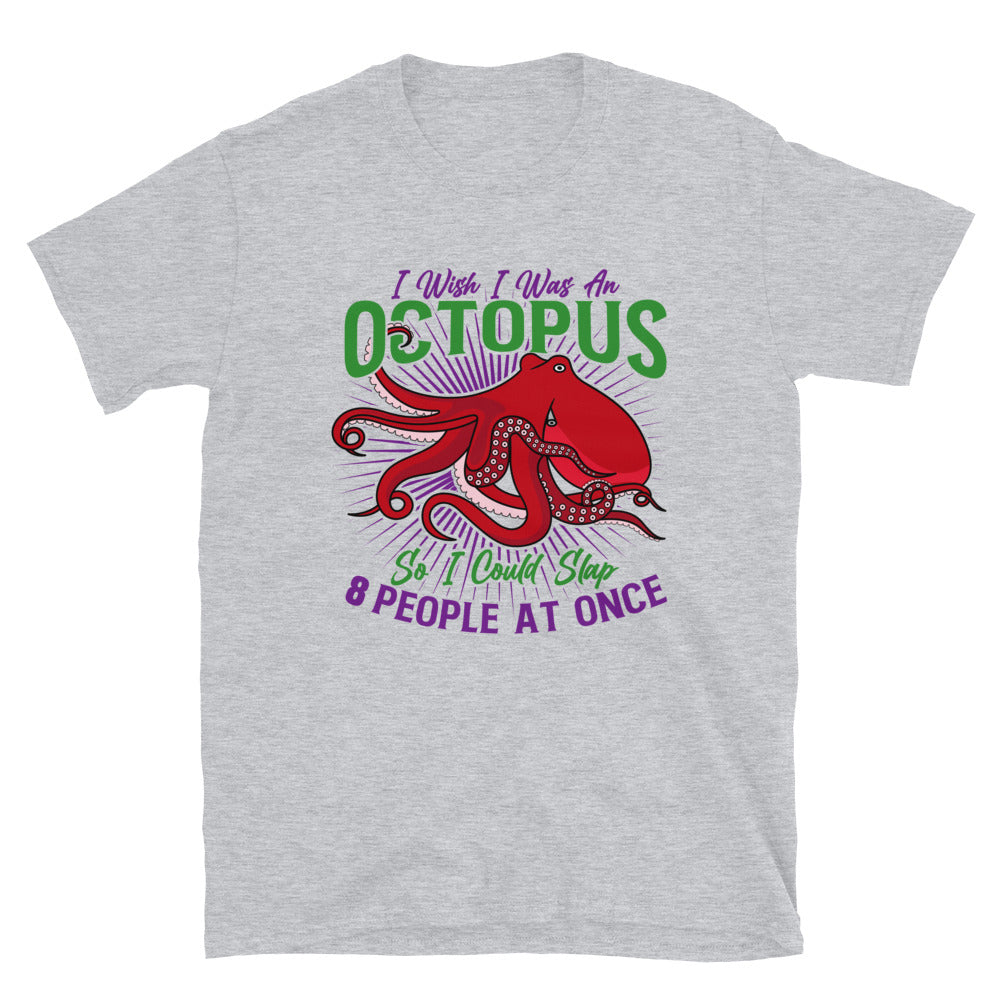 Funny Octopus Unisex T-Shirt, I wish I was an octopus so I could slap eight people at once